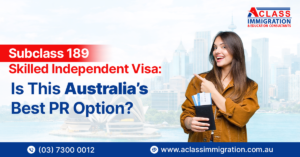 Subclass 189 Skilled Independent Visa: Is This Australia’s Best PR Option?